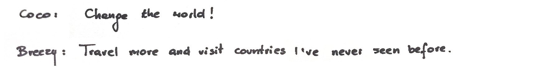 Coco: Change the world! Breezy: Travel more and visit countries I&#039;ve never seen before.
