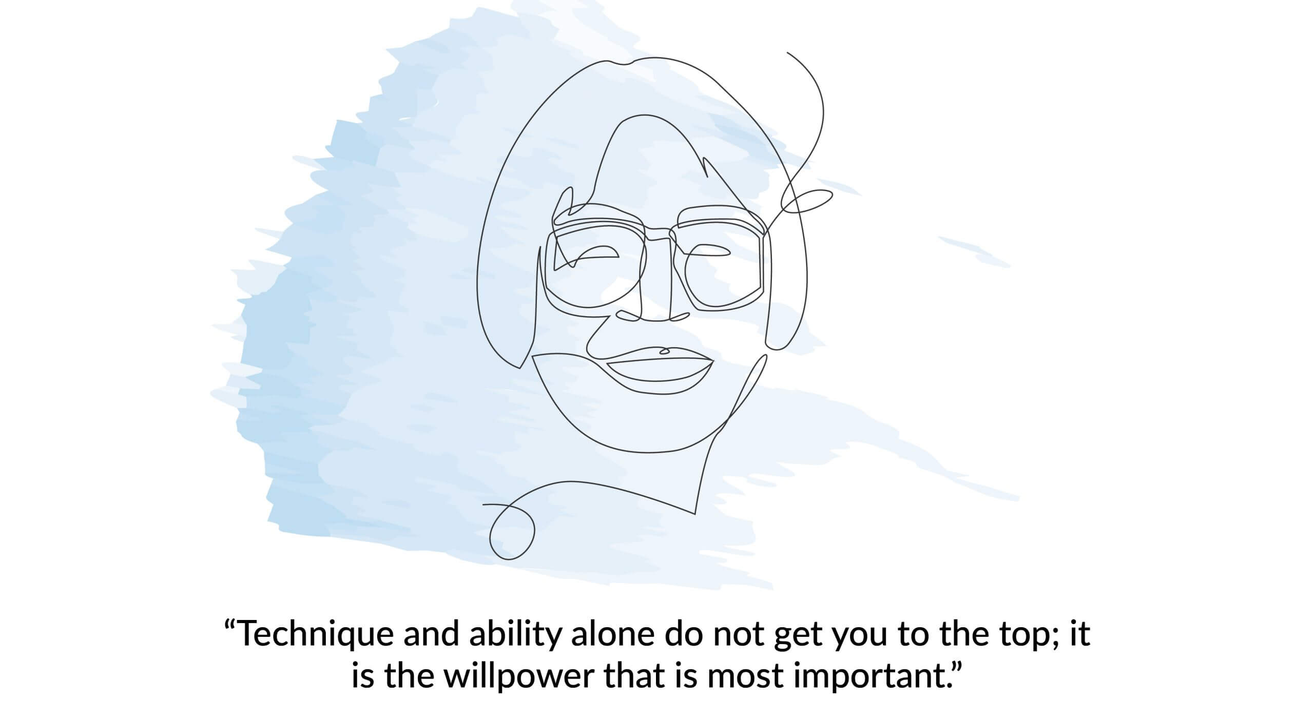 Minimalist line drawing of a smiling face with glasses. Text: &quot;Technique and ability alone do not get you to the top; it is the willpower that is most important.&quot;